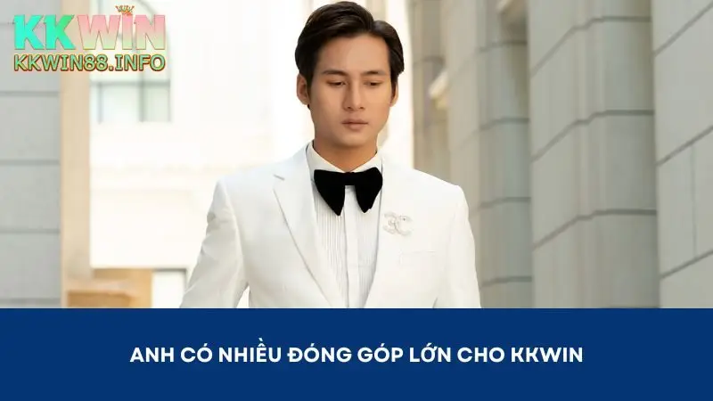 Anh có nhiều đóng góp lớn cho sự thành công của nhà cái