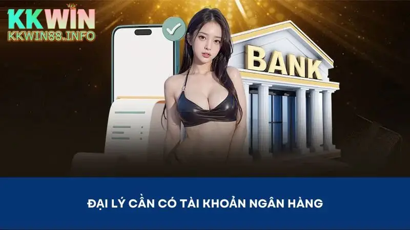 Đại lý cần có tài khoản ngân hàng cá nhân để nhận tiền hoa hồng