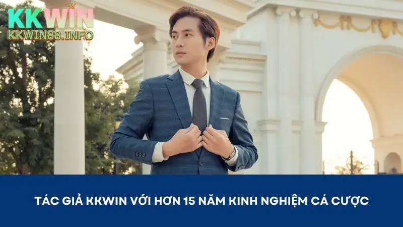 Tác giả Kkwin là chàng trai có hơn 15 năm kinh nghiệm trong ngành cá cược