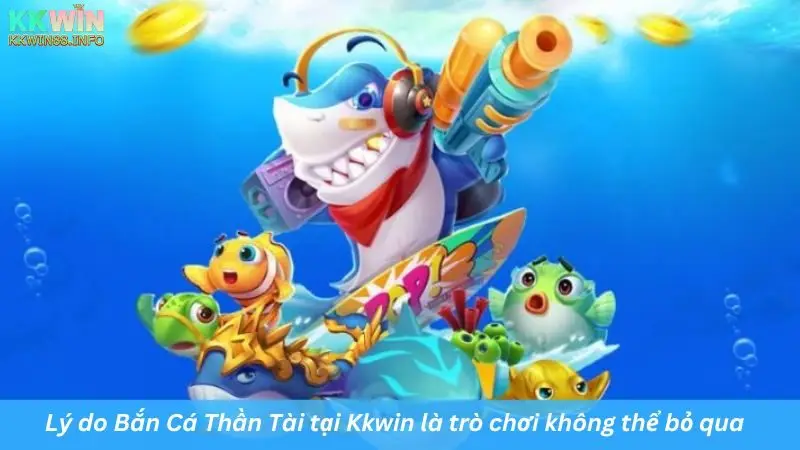 Lý do Bắn Cá Thần Tài tại Kkwin là trò chơi không thể bỏ qua