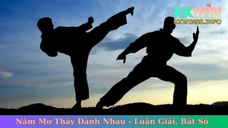 Nằm Mơ Thấy Đánh Nhau - Luận Giải, Bắt Số, Nắm Ngay Tài Vận