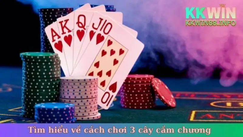 Tìm hiểu về cách chơi 3 cây cầm chương là gì?