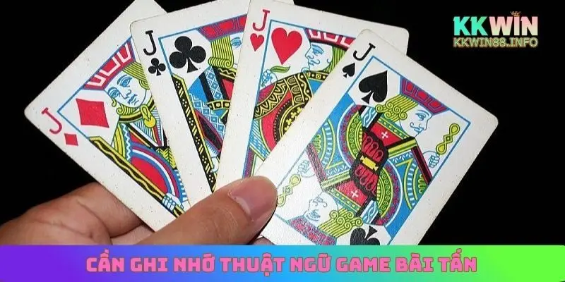 Cần ghi nhớ thuật ngữ game bài tấn